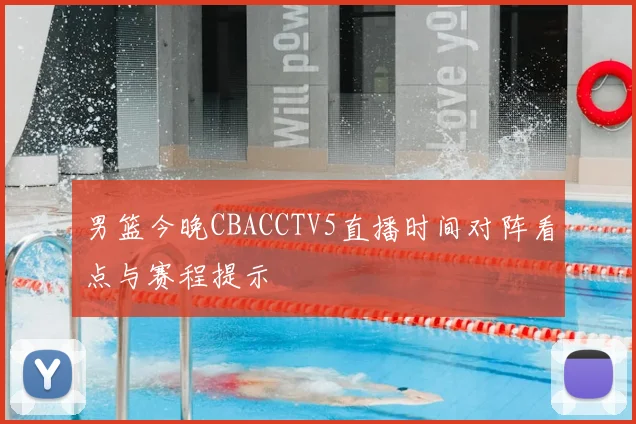男篮今晚CBACCTV5直播时间对阵看点与赛程提示