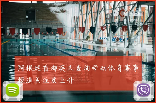 阿根廷首都英文查询带动体育赛事报道关注度上升
