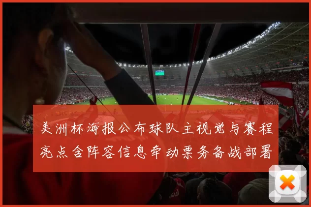 美洲杯海报公布球队主视觉与赛程亮点含阵容信息牵动票务备战部署