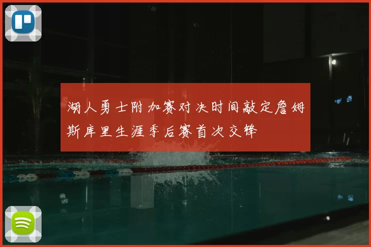 湖人勇士附加赛对决时间敲定詹姆斯库里生涯季后赛首次交锋