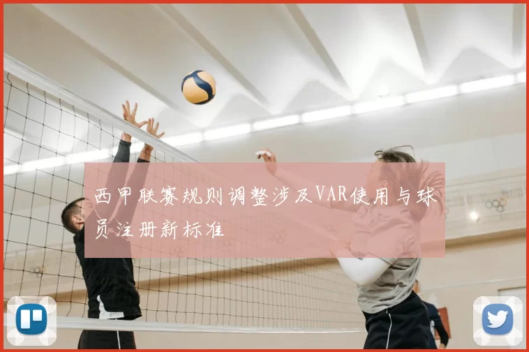 西甲联赛规则调整涉及VAR使用与球员注册新标准